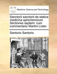 bokomslag Sanctorii Sanctorii de Statica Medicina Aphorismorum Sectiones Septem