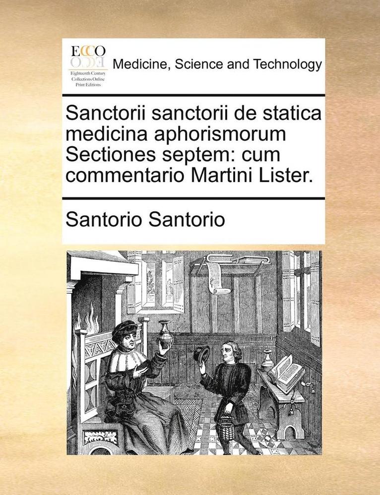 Sanctorii Sanctorii de Statica Medicina Aphorismorum Sectiones Septem 1