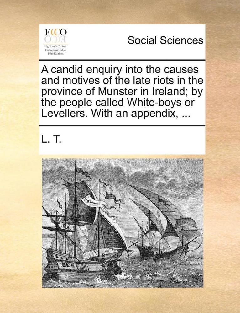 L T, L. T. - Candid Enquiry Into the Causes and Motives of the Late Riots in the Province of Munster in Ireland; By the People Called White-Boys or Levellers. with an Appendix, ..., Häftad