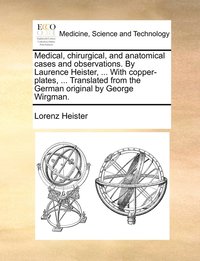 bokomslag Medical, chirurgical, and anatomical cases and observations. By Laurence Heister, ... With copper-plates, ... Translated from the German original by George Wirgman.