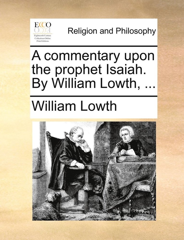 A commentary upon the prophet Isaiah. By William Lowth, ... 1