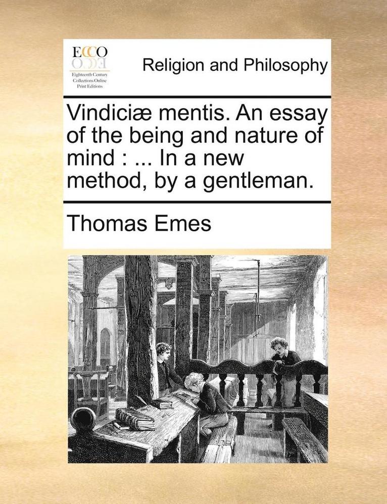 Vindiciae Mentis. an Essay of the Being and Nature of Mind 1