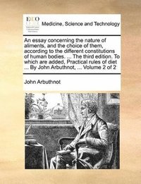 bokomslag An essay concerning the nature of aliments, and the choice of them, according to the different constitutions of human bodies. ... The third edition. To which are added, Practical rules of diet ... By