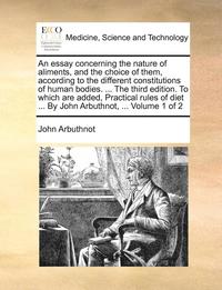 bokomslag An essay concerning the nature of aliments, and the choice of them, according to the different constitutions of human bodies. ... The third edition. To which are added, Practical rules of diet ... By