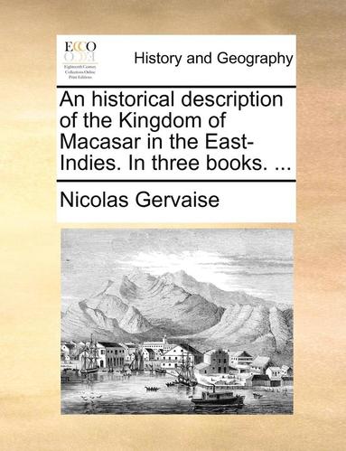 bokomslag An Historical Description of the Kingdom of Macasar in the East-Indies. in Three Books. ...