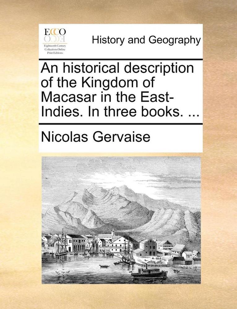 An historical description of the Kingdom of Macasar in the East-Indies. In three books. ... 1