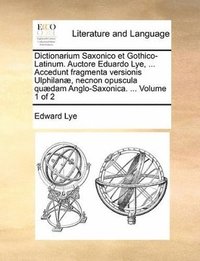 bokomslag Dictionarium Saxonico et Gothico-Latinum. Auctore Eduardo Lye, ... Accedunt fragmenta versionis Ulphilanæ, necnon opuscula quædam Anglo-Saxonica. ... Volume 1 of 2
