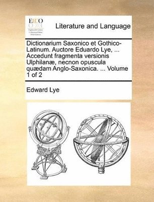 bokomslag Dictionarium Saxonico et Gothico-Latinum. Auctore Eduardo Lye, ... Accedunt fragmenta versionis Ulphilanæ, necnon opuscula quædam Anglo-Saxonica. ... Volume 1 of 2