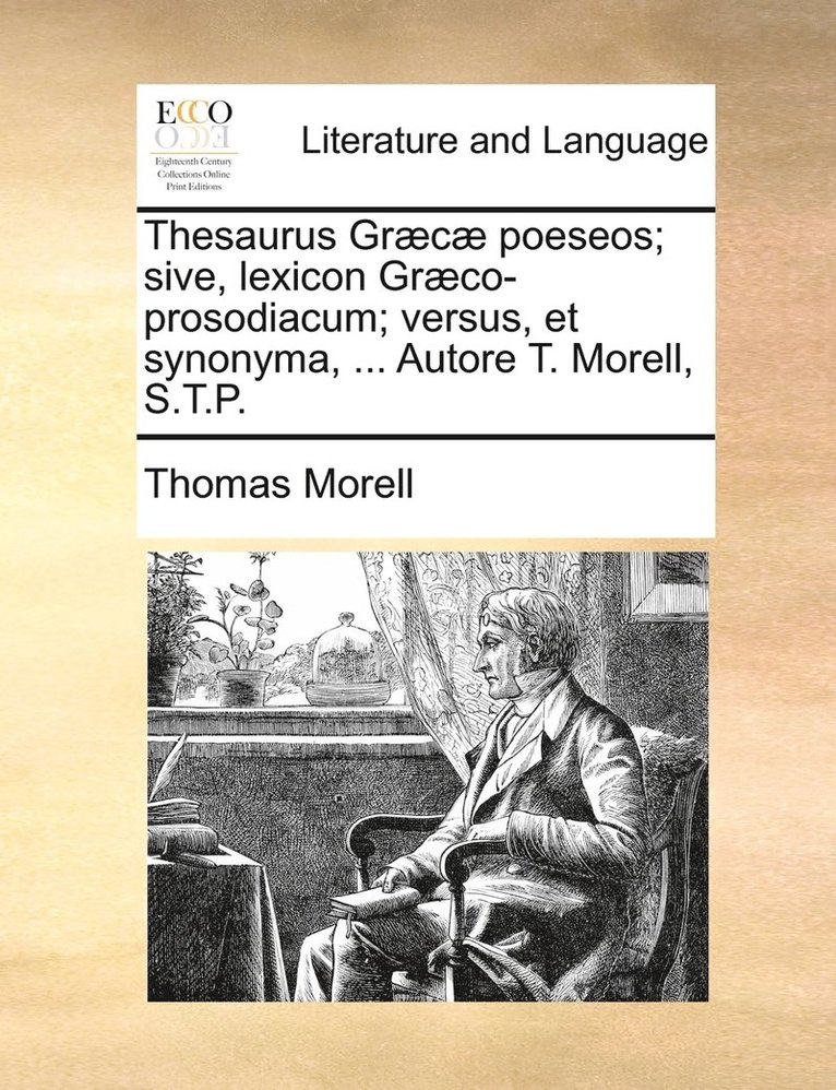 Thesaurus Grc poeseos; sive, lexicon Grco-prosodiacum; versus, et synonyma, ... Autore T. Morell, S.T.P. 1