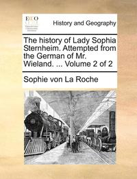 bokomslag The History of Lady Sophia Sternheim. Attempted from the German of Mr. Wieland. ... Volume 2 of 2
