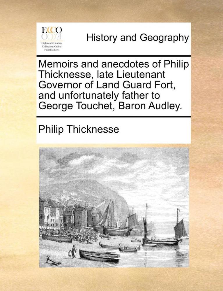 Philip Thicknesse - Memoirs and Anecdotes of Philip Thicknesse, Late Lieutenant Governor of Land Guard Fort, and Unfortunately Father to George Touchet, Baron Audley., Häftad