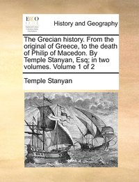 bokomslag The Grecian history. From the original of Greece, to the death of Philip of Macedon. By Temple Stanyan, Esq; in two volumes. Volume 1 of 2