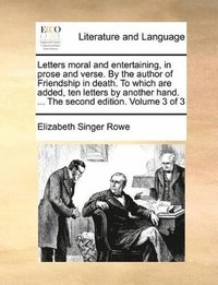 bokomslag Letters moral and entertaining, in prose and verse. By the author of Friendship in death. To which are added, ten letters by another hand. ... The second edition. Volume 3 of 3