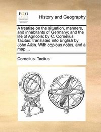 bokomslag treatise on the situation, manners, and inhabitants of Germany; and the life of Agricola; by C. Cornelius Tacitus