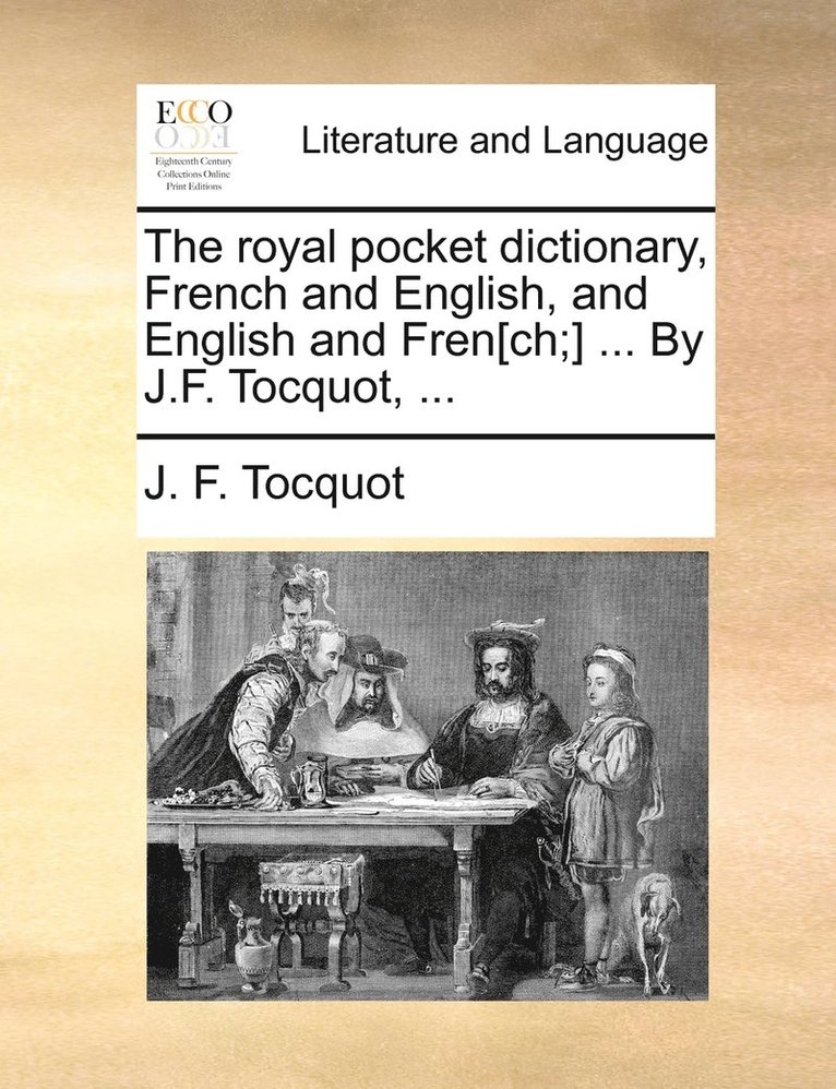 The royal pocket dictionary, French and English, and English and Fren[ch;] ... By J.F. Tocquot, ... 1