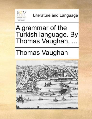 bokomslag A Grammar of the Turkish Language. by Thomas Vaughan, ...