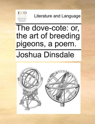 bokomslag The Dove-Cote: Or, the Art of Breeding Pigeons, a Poem.