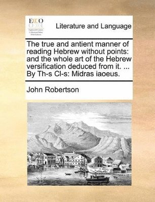 The True and Antient Manner of Reading Hebrew Without Points 1