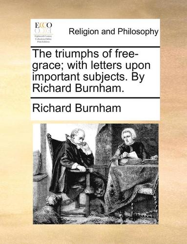 bokomslag Triumphs of Free-Grace; With Letters Upon Important Subjects. by Richard Burnham.