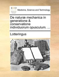 bokomslag de Natur Mechanica in Generatione & Conservatione Individuorum Opusculum. ...