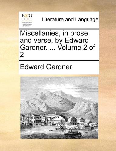 bokomslag Miscellanies, in Prose and Verse, by Edward Gardner. ... Volume 2 of 2