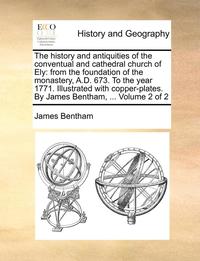 bokomslag The History and Antiquities of the Conventual and Cathedral Church of Ely