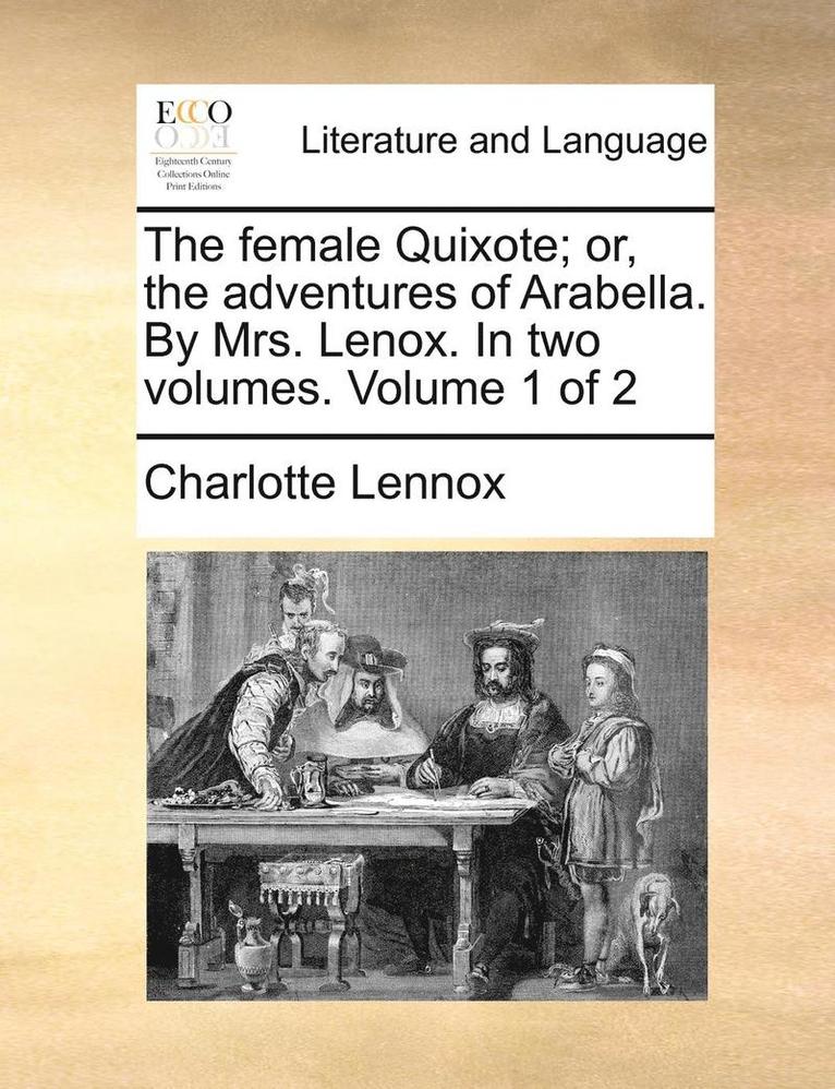 Charlotte Lennox - Female Quixote; Or, the Adventures of Arabella. by Mrs. Lenox. in Two Volumes. Volume 1 of 2, Häftad