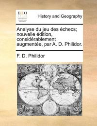 bokomslag Analyse Du Jeu Des checs; Nouvelle dition, Considrablement Augmente, Par A. D. Philidor.