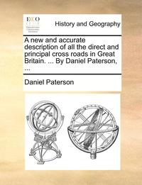bokomslag A New and Accurate Description of All the Direct and Principal Cross Roads in Great Britain. ... by Daniel Paterson, ...