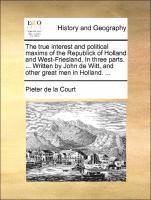 Pieter De La Court, Pieter de la Court - true interest and political maxims of the Republick of Holland and West-Friesland. In three parts. ... Written by John de Witt, and other great men in Holland. ..., Häftad