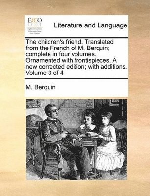 bokomslag children's friend. Translated from the French of M. Berquin; complete in four volumes. Ornamented with frontispieces. A new corrected edition; with additions. Volume 3 of 4