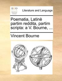 bokomslag Poematia, LatinÃ¿Â¿Â½ Partim Reddita, Partim Scripta: A V. Bourne, ...