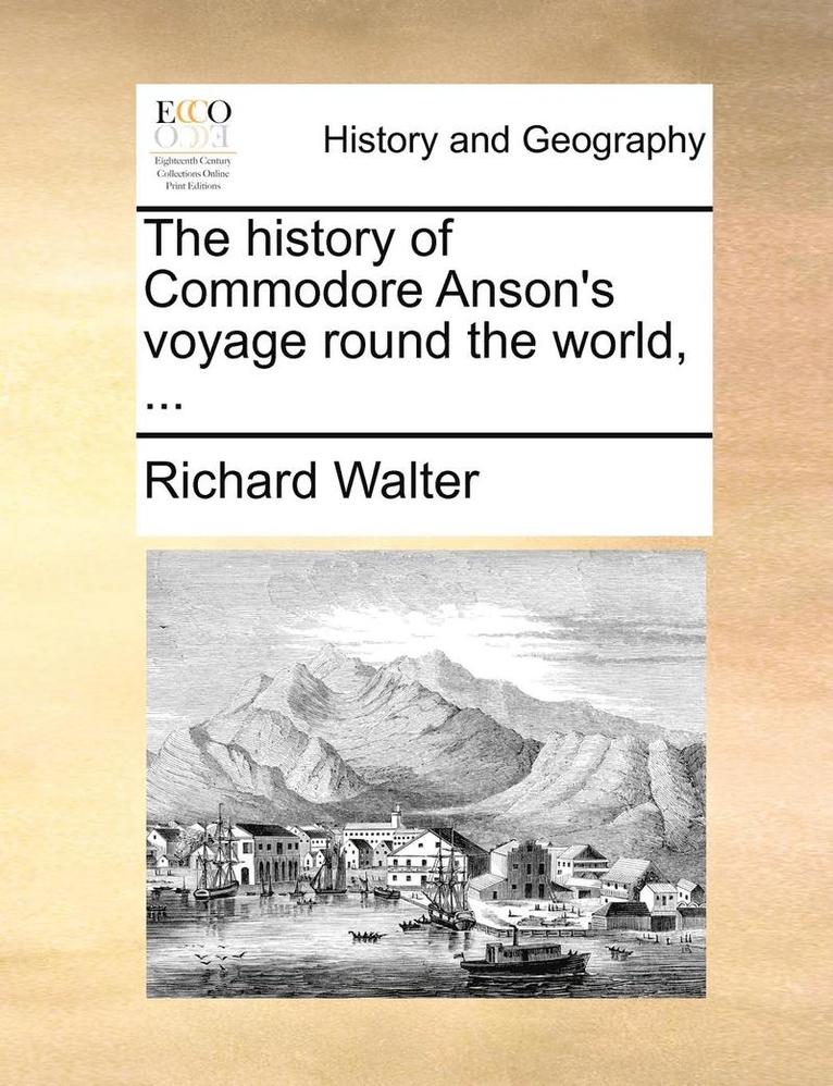 The History of Commodore Anson's Voyage Round the World, ... 1