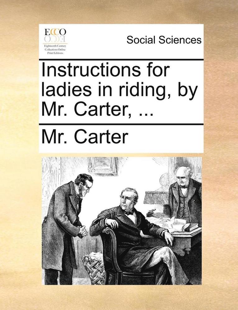 Instructions for Ladies in Riding, by Mr. Carter, ... 1