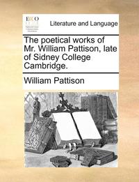 bokomslag The Poetical Works of Mr. William Pattison, Late of Sidney College Cambridge.