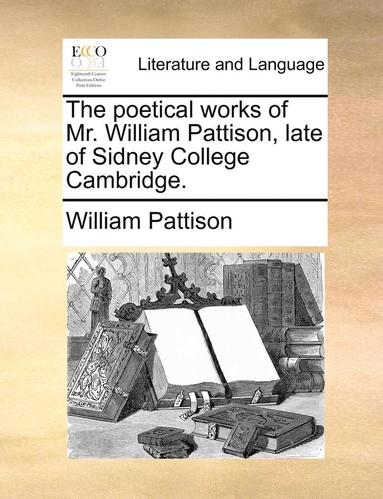 William Pattison - Poetical Works of Mr. William Pattison, Late of Sidney College Cambridge., Häftad