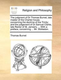 bokomslag The Judgment of Dr Thomas Burnet, Late Master of the Charter-House, Concerning the Doctrine of the Trinity