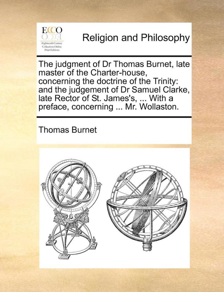 The Judgment of Dr Thomas Burnet, Late Master of the Charter-House, Concerning the Doctrine of the Trinity 1