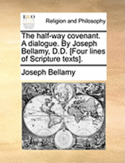 bokomslag The Half-Way Covenant. a Dialogue. by Joseph Bellamy, D.D. [four Lines of Scripture Texts].