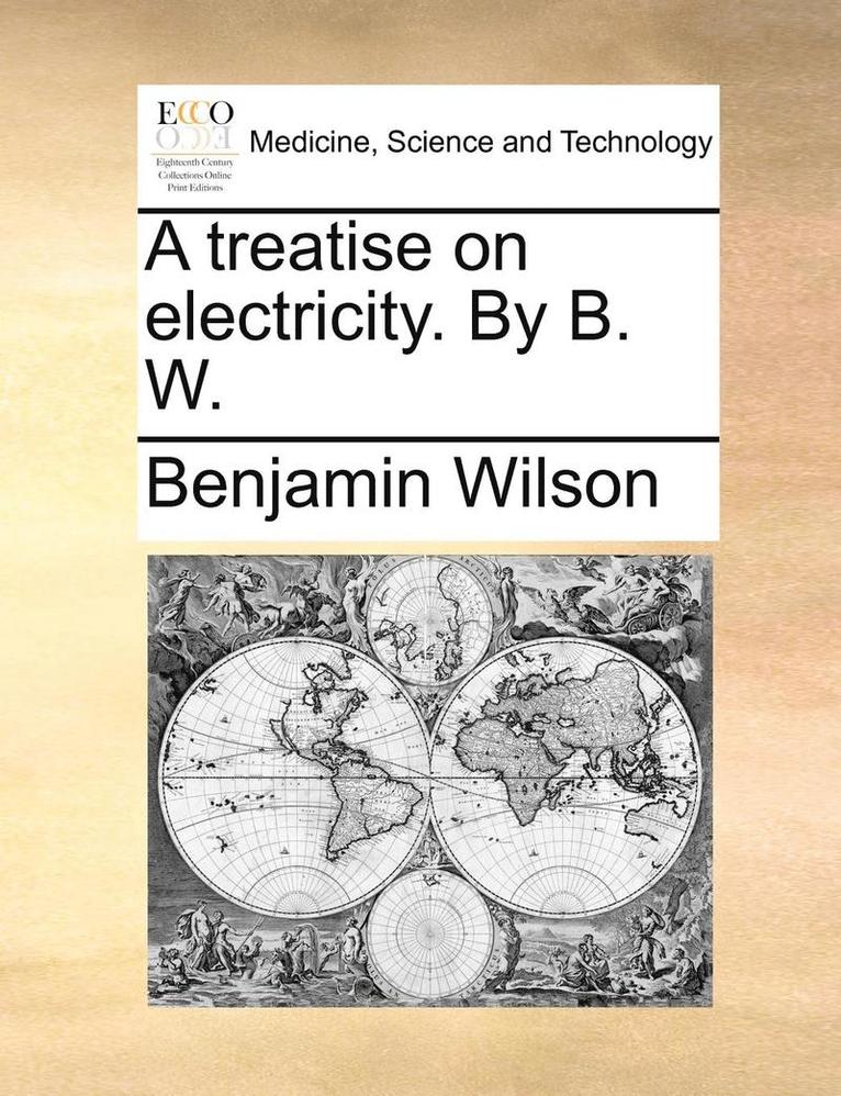 A Treatise on Electricity. by B. W. 1