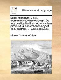 bokomslag Marci Hieronymi VID], Cremonensis, Alb] Episcopi, de Arte Poetica Libri Tres. Autoris Vitam PR]Misit, & Annotationes Adjecit Tho. Tristram, ... Editio