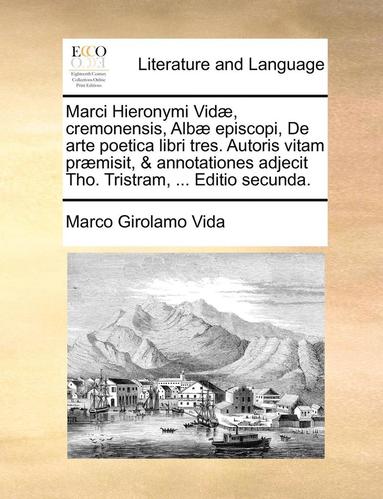 bokomslag Marci Hieronymi VID], Cremonensis, Alb] Episcopi, de Arte Poetica Libri Tres. Autoris Vitam PR]Misit, & Annotationes Adjecit Tho. Tristram, ... Editio