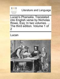 bokomslag Lucan's Pharsalia. Translated Into English Verse by Nicholas Rowe, Esq; In Two Volumes. ... the Third Edition. Volume 1 of 2