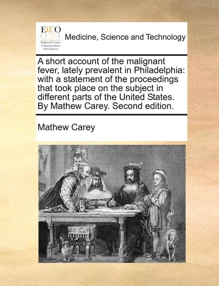 A Short Account of the Malignant Fever, Lately Prevalent in Philadelphia 1