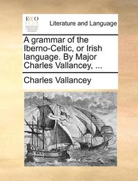 bokomslag A Grammar of the Iberno-Celtic, or Irish Language. by Major Charles Vallancey, ...