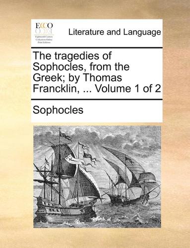 bokomslag The Tragedies of Sophocles, from the Greek; By Thomas Francklin, ... Volume 1 of 2