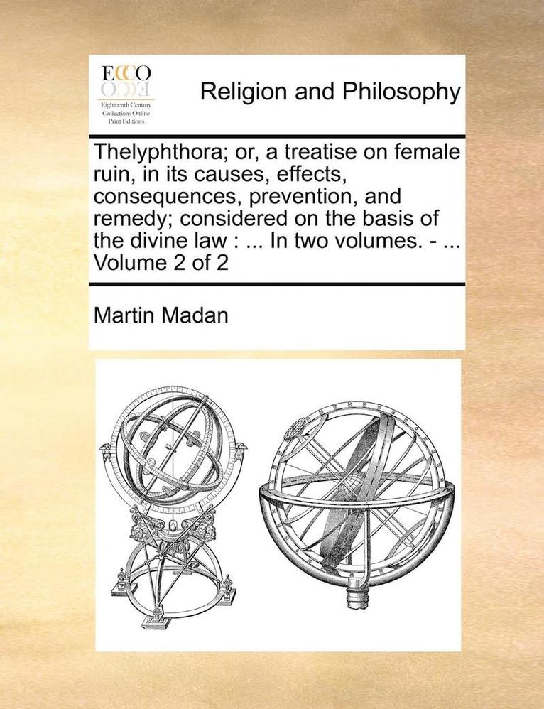 Martin Madan - Thelyphthora; Or, a Treatise on Female Ruin, in Its Causes, Effects, Consequences, Prevention, and Remedy; Considered on the Basis of the Divine Law:, Häftad