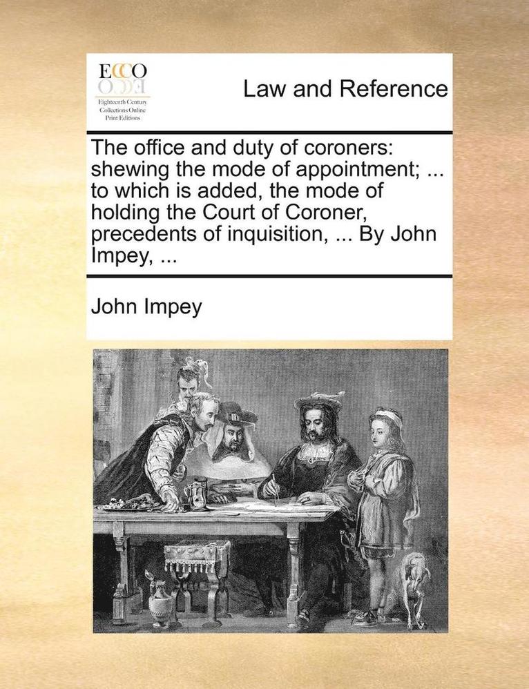 John Impey - The Office and Duty of Coroners: Shewing the Mode of Appointment; ... to Which Is Added, the Mode of Holding the Court of Coroner, Precedents of Inqui, Häftad