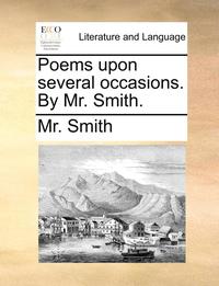bokomslag Poems Upon Several Occasions. by Mr. Smith.