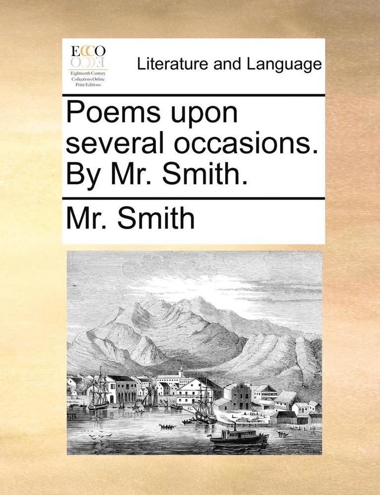 Poems Upon Several Occasions. By Mr. Smith. 1